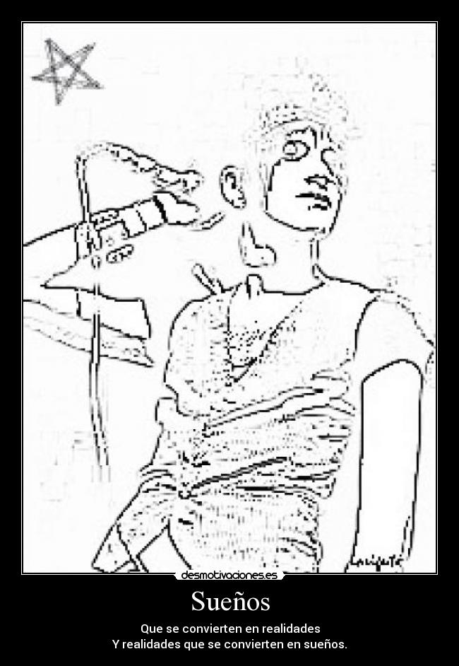 Sueños - Que se convierten en realidades
Y realidades que se convierten en sueños.