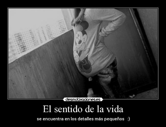 El sentido de la vida - se encuentra en los detalles más pequeños ♥ :)