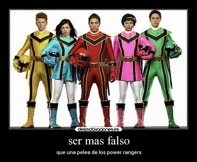 ser mas falso - que una pelea de los power rangers