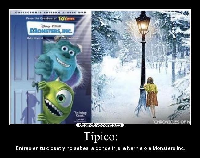 Típico: - Entras en tu closet y no sabes a donde ir ,si a Narnia o a Monsters Inc.