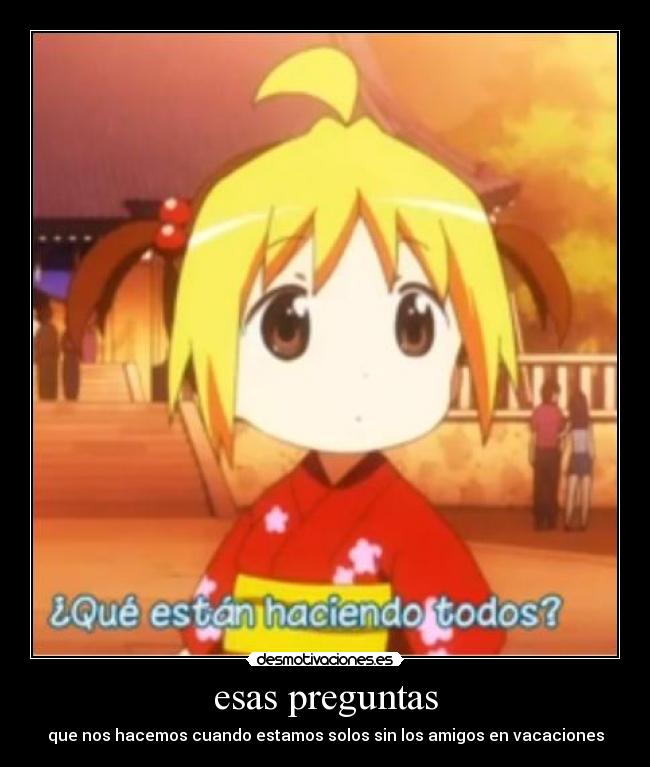 esas preguntas - que nos hacemos cuando estamos solos sin los amigos en vacaciones