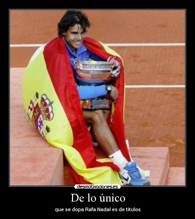 De lo único - que se dopa Rafa Nadal es de titulos