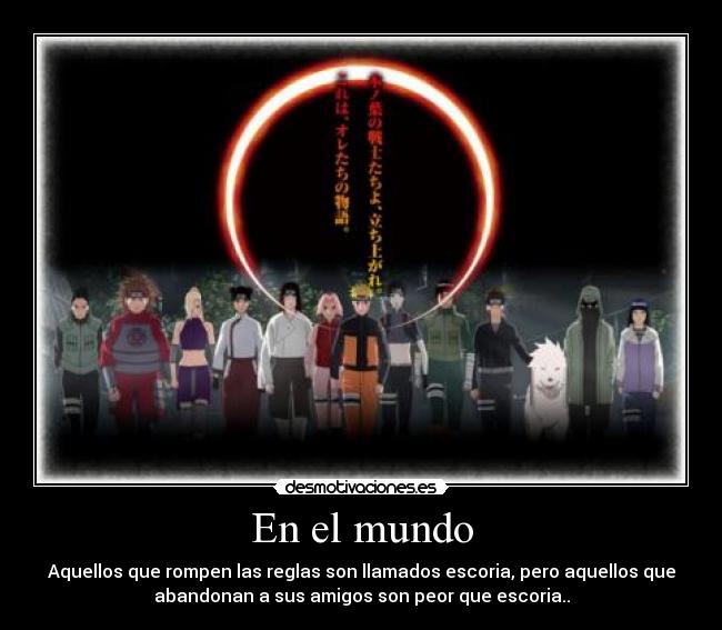 En el mundo - Aquellos que rompen las reglas son llamados escoria, pero aquellos que
abandonan a sus amigos son peor que escoria..