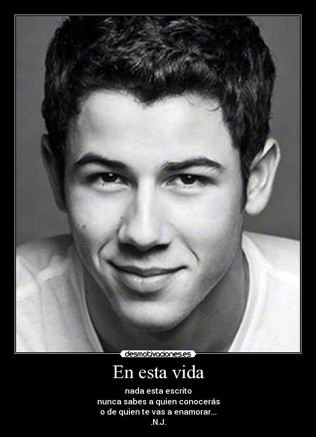 En esta vida - nada esta escrito
nunca sabes a quien conocerás
o de quien te vas a enamorar...
.N.J.