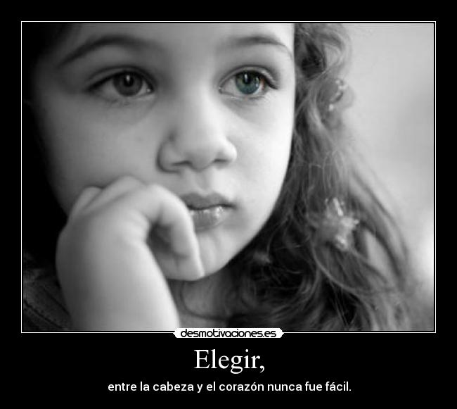 Elegir, - entre la cabeza y el corazón nunca fue fácil.