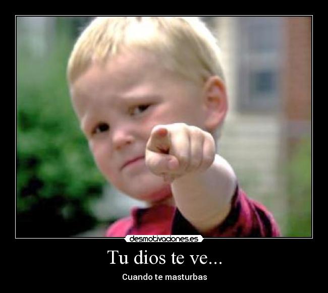 Tu dios te ve... -