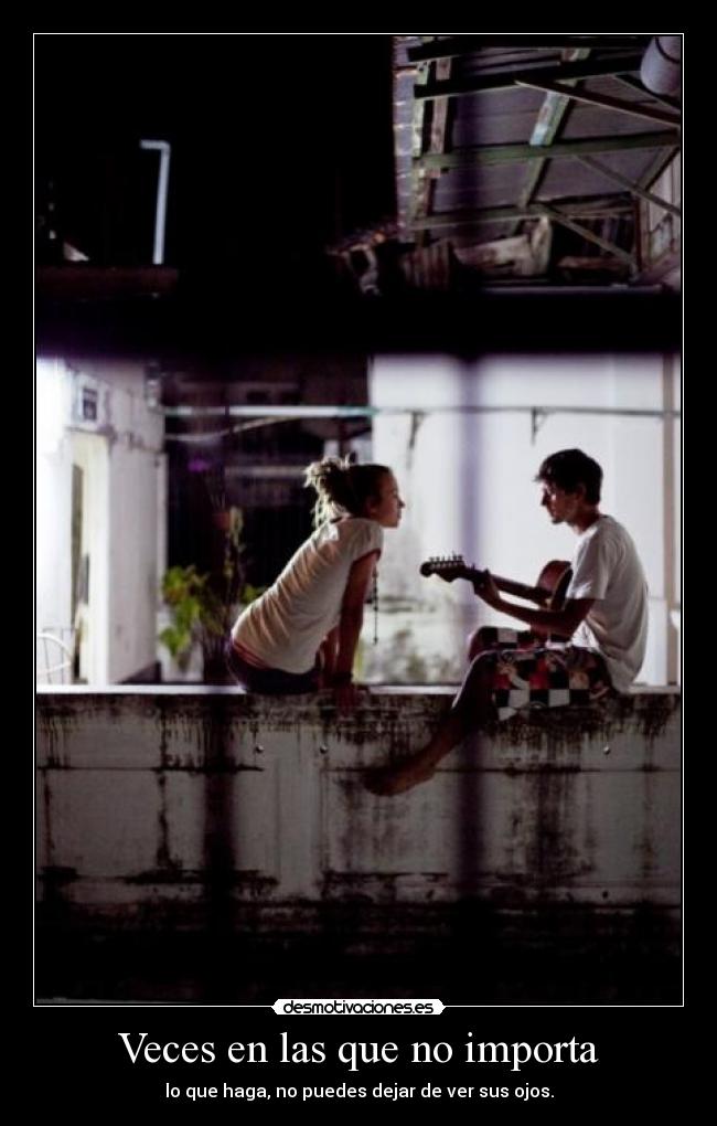 Veces en las que no importa - lo que haga, no puedes dejar de ver sus ojos.