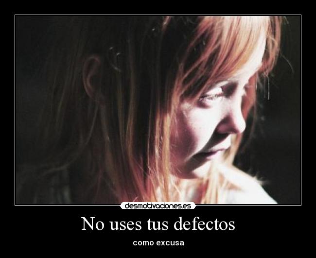 No uses tus defectos -