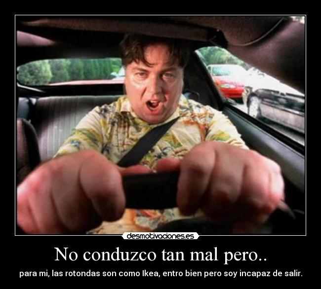 No conduzco tan mal pero.. -