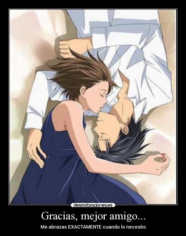 Gracias, mejor amigo... - Me abrazas EXACTAMENTE cuando lo necesito