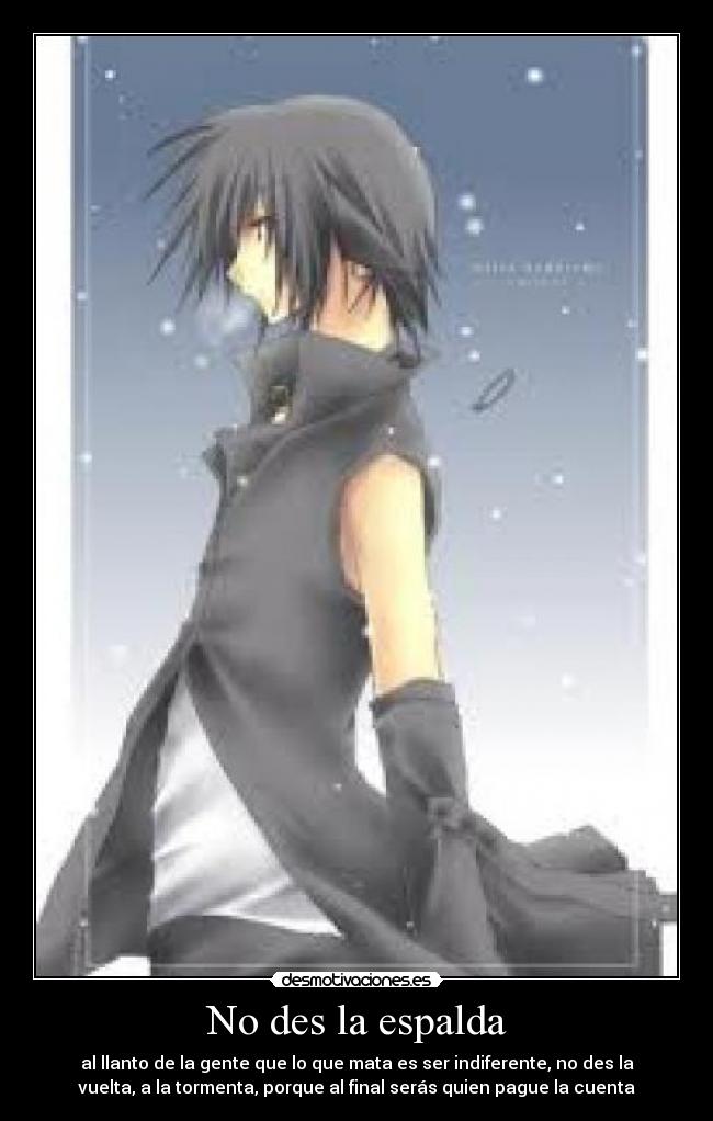 No des la espalda - al llanto de la gente que lo que mata es ser indiferente, no des la
vuelta, a la tormenta, porque al final serás quien pague la cuenta