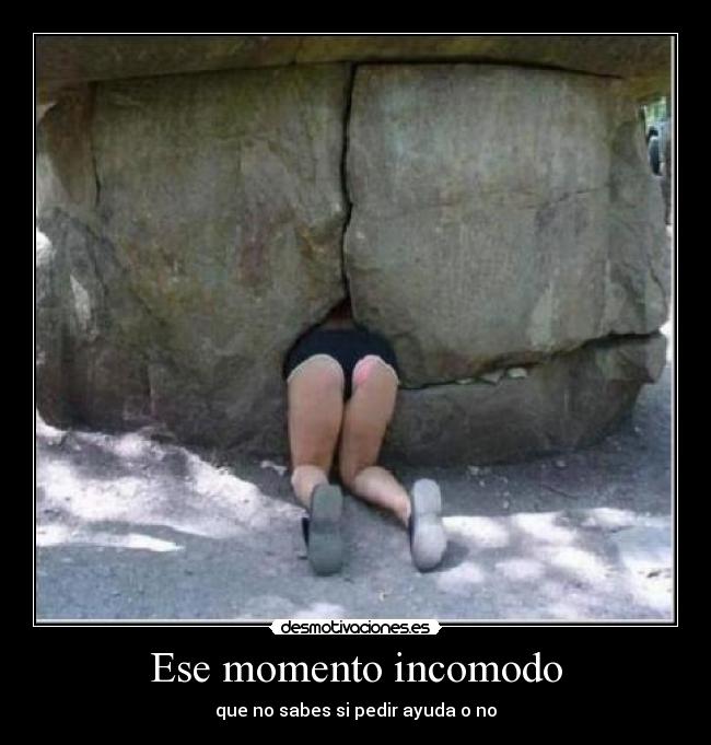 Ese momento incomodo - que no sabes si pedir ayuda o no