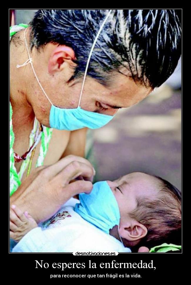 No esperes la enfermedad, -