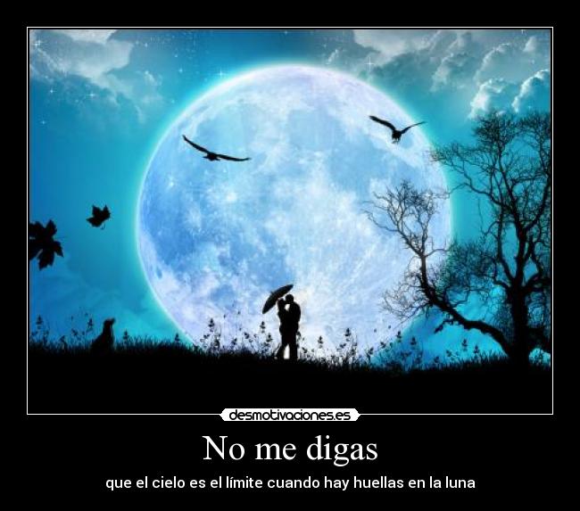 No me digas - que el cielo es el límite cuando hay huellas en la luna