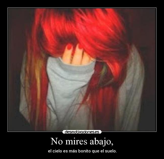 No mires abajo, - el cielo es más bonito que el suelo.