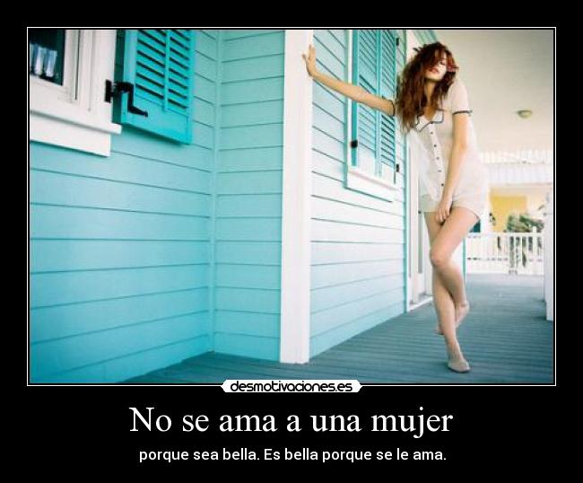 carteles mujer ama una mujer porque sea bella bella porque ama desmotivaciones