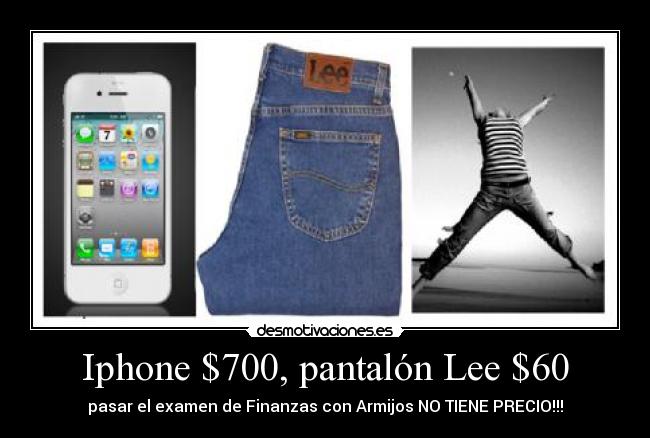 Iphone $700, pantalón Lee $60 -