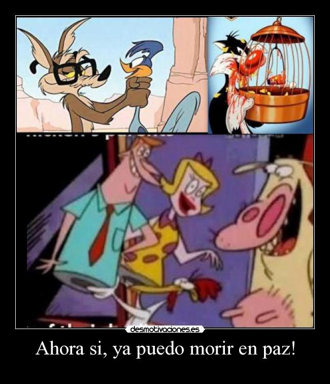 Ahora si, ya puedo morir en paz! -