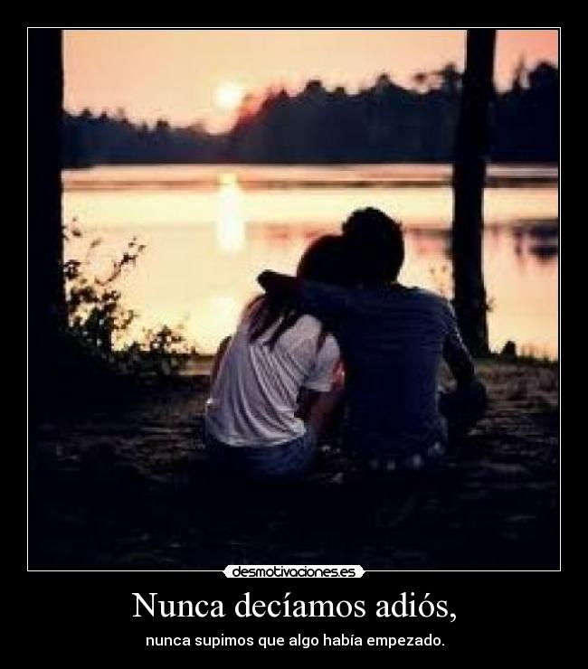 Nunca decíamos adiós, -