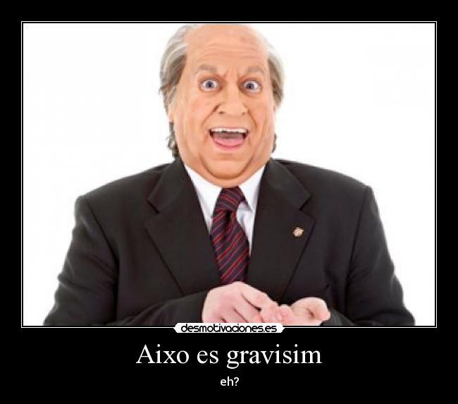 Aixo es gravisim -
