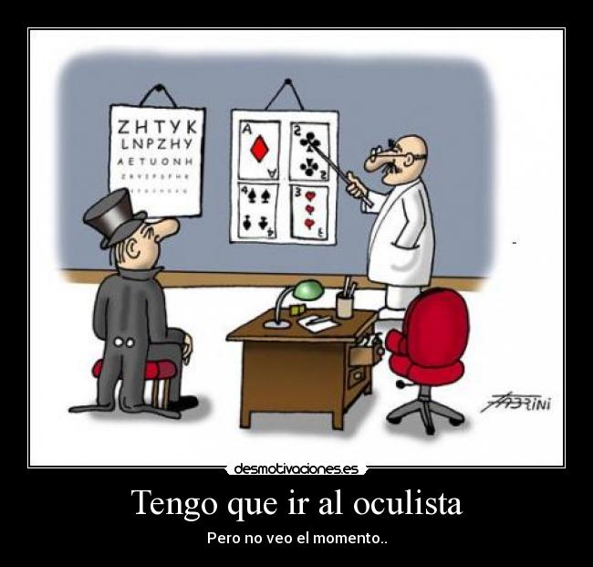Tengo que ir al oculista - Pero no veo el momento..