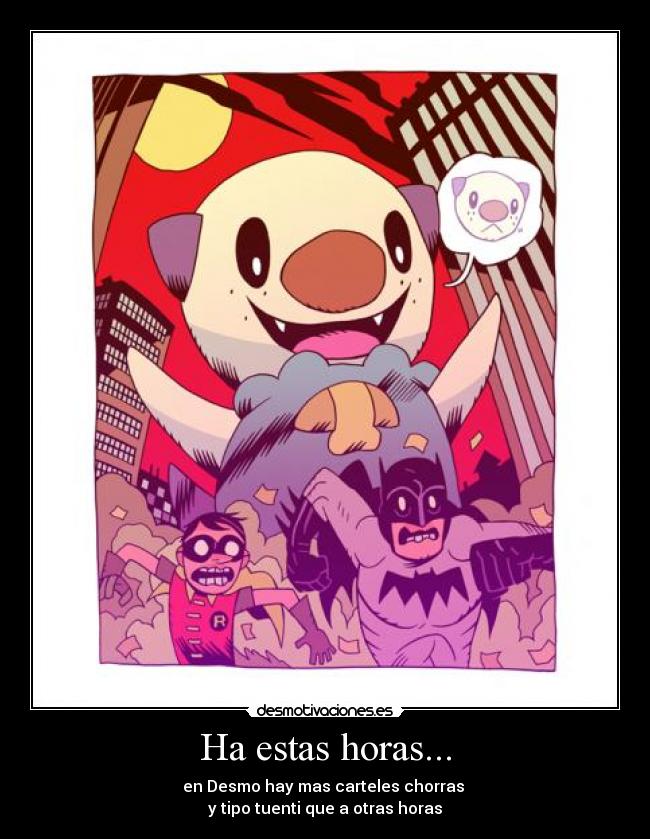 Ha estas horas... - en Desmo hay mas carteles chorras
y tipo tuenti que a otras horas