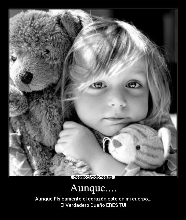 Aunque.... - Aunque Físicamente el corazón este en mi cuerpo...
El Verdadero Dueño ERES TU!
♥