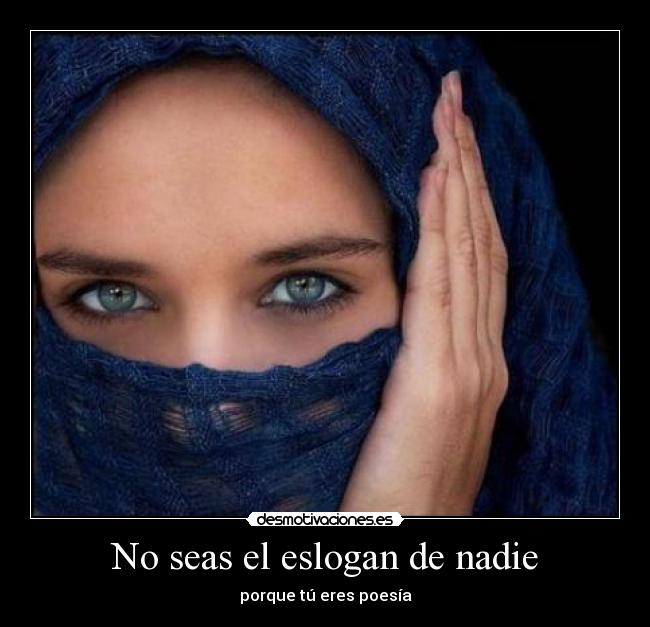 No seas el eslogan de nadie - porque tú eres poesía