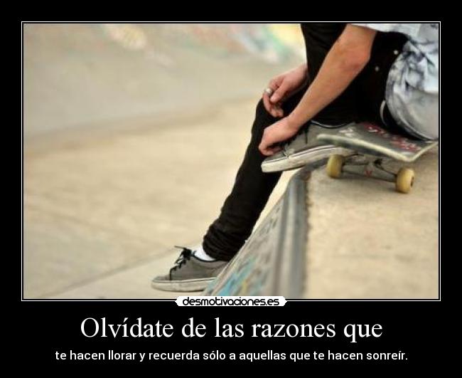 Olvídate de las razones que -