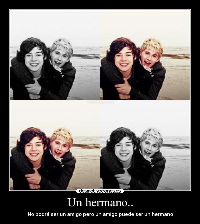 Un hermano.. - No podrá ser un amigo pero un amigo puede ser un hermano