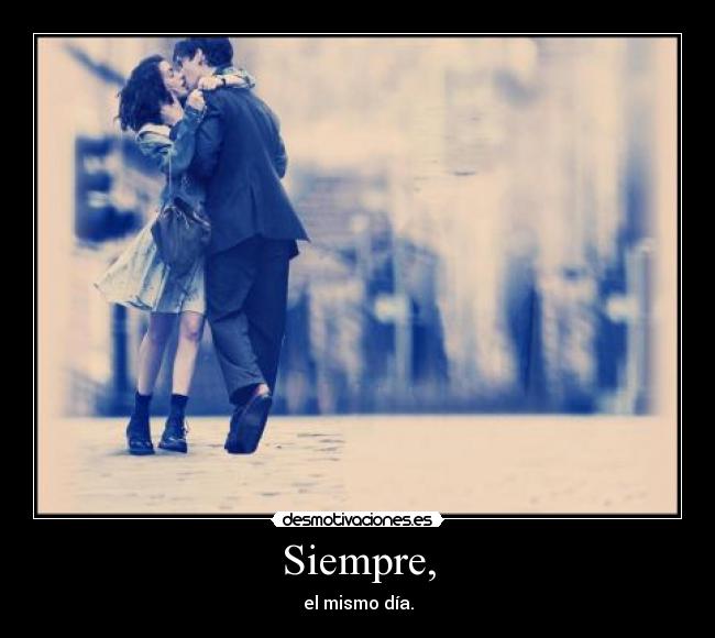 Siempre, - el mismo día.