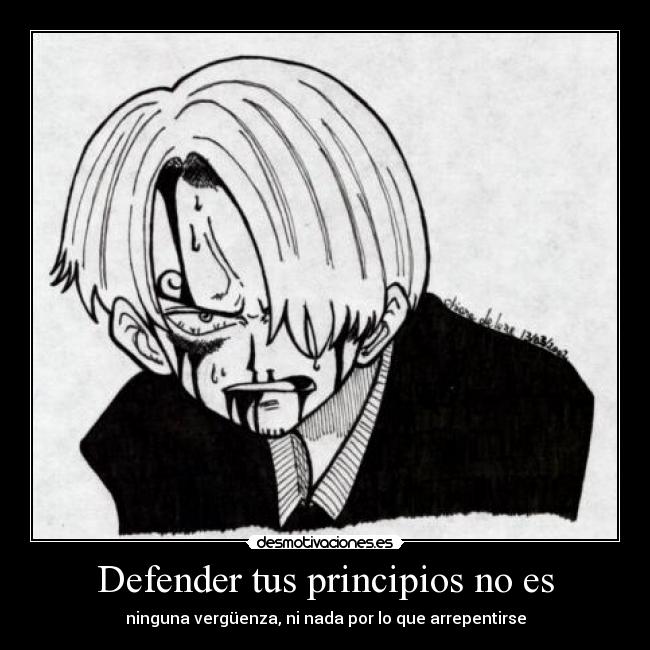 Defender tus principios no es - ninguna vergüenza, ni nada por lo que arrepentirse