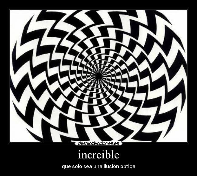increible - que solo sea una ilusión optica