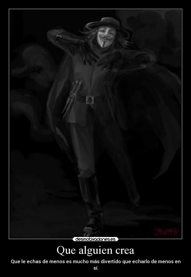 Que alguien crea - Que le echas de menos es mucho más divertido que echarlo de menos en sí.