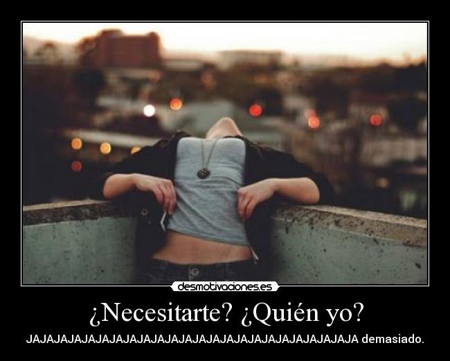 ¿Necesitarte? ¿Quién yo? - 