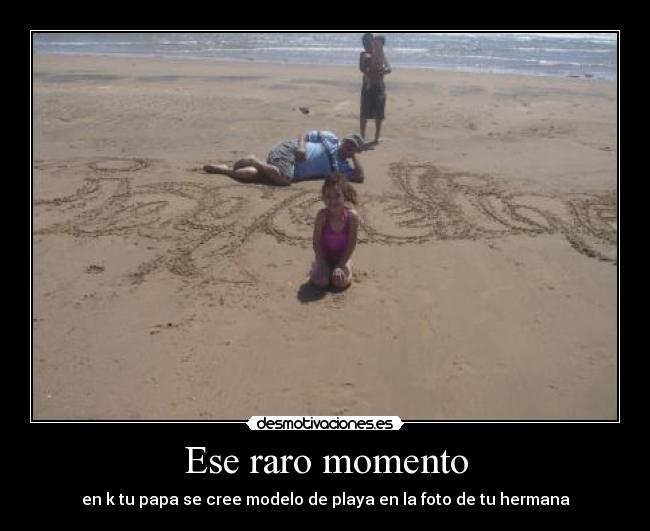 Ese raro momento -