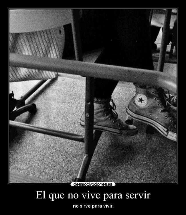 El que no vive para servir -