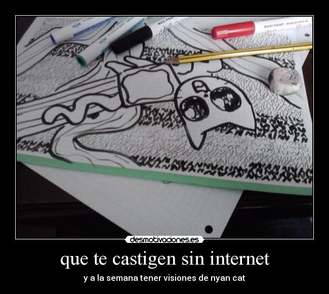 que te castigen sin internet - y a la semana tener visiones de nyan cat
