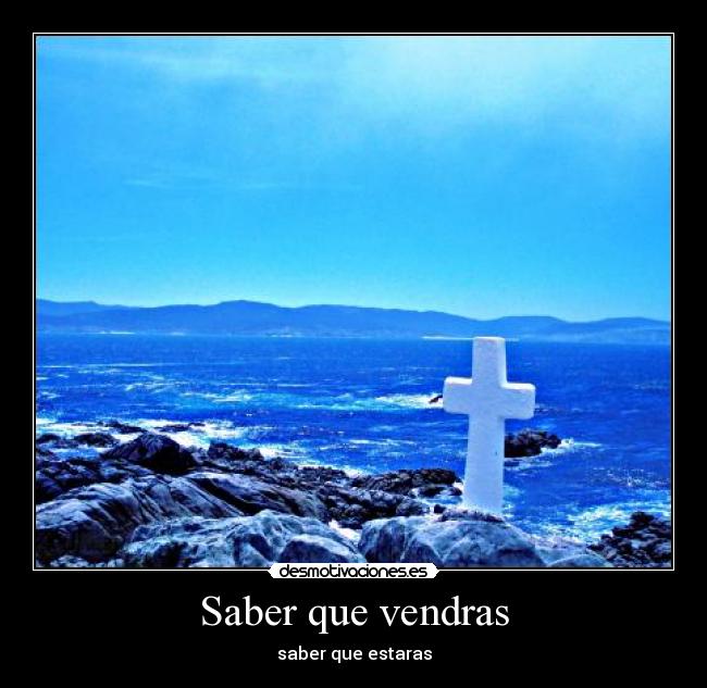 Saber que vendras - saber que estaras