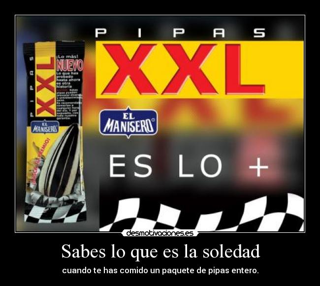 Sabes lo que es la soledad -