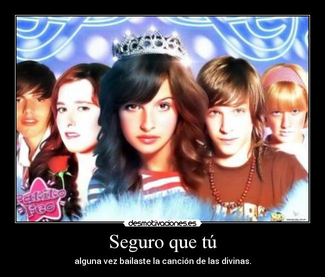Seguro que tú - alguna vez bailaste la canción de las divinas.