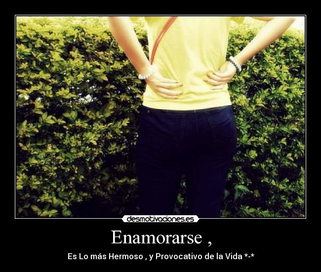 Enamorarse , - Es Lo más Hermoso , y Provocativo de la Vida *-*