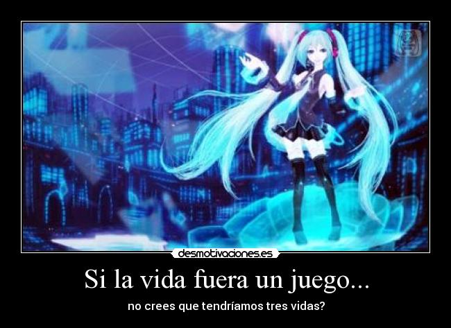 Si la vida fuera un juego... - no crees que tendríamos tres vidas?