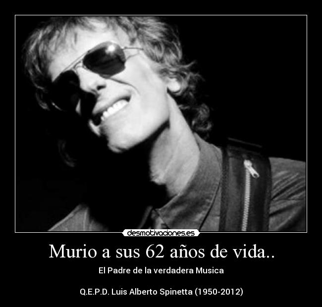 Murio a sus 62 años de vida.. - El Padre de la verdadera Musica

Q.E.P.D. Luis Alberto Spinetta (1950-2012)