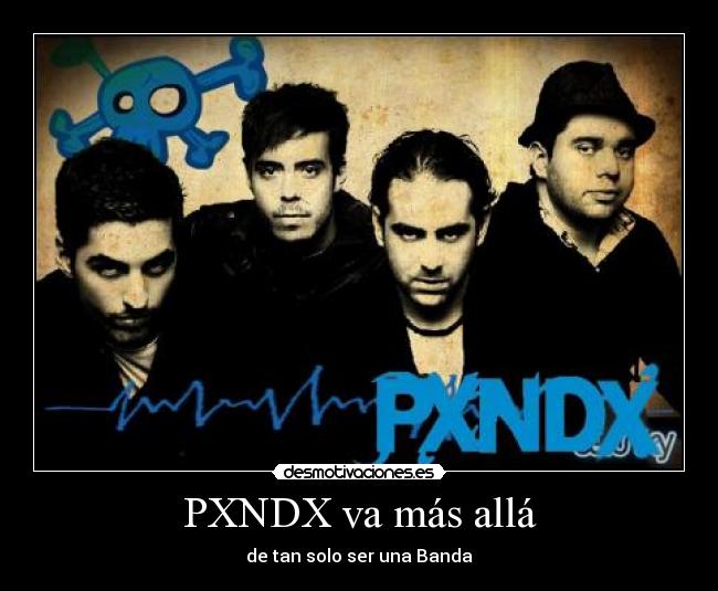 PXNDX va más allá - de tan solo ser una Banda♥