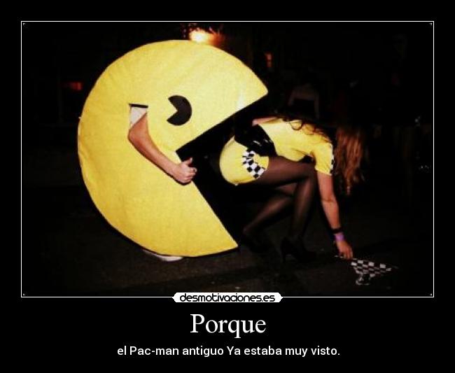 Porque - el Pac-man antiguo Ya estaba muy visto.