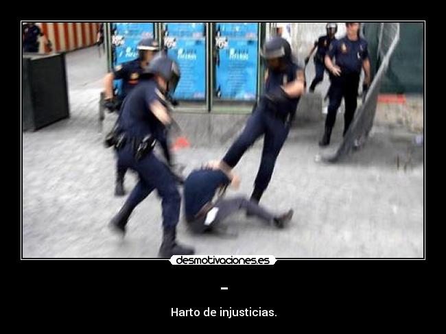 - - Harto de injusticias.