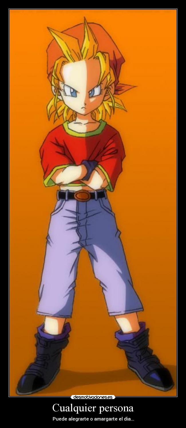 Cualquier persona - Puede alegrarte o amargarte el dia...