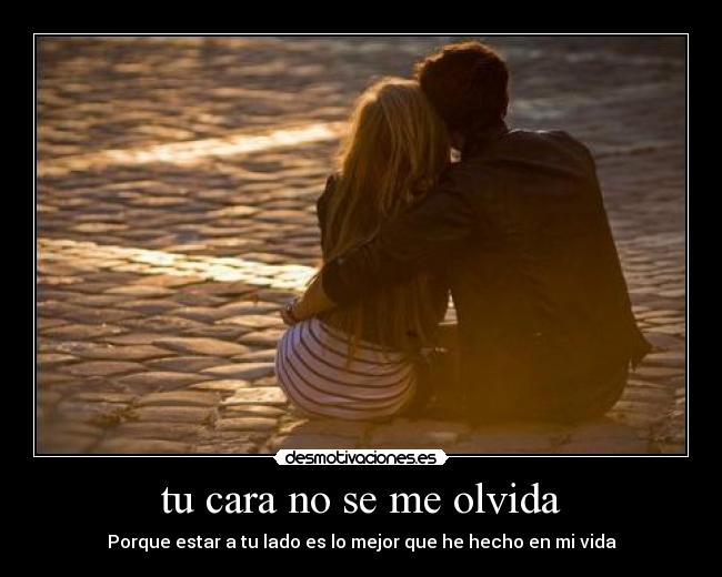 tu cara no se me olvida - Porque estar a tu lado es lo mejor que he hecho en mi vida