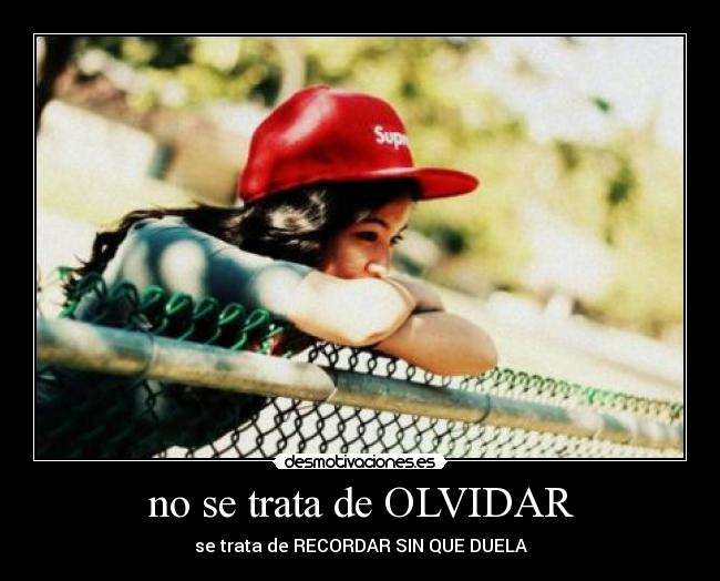no se trata de OLVIDAR -